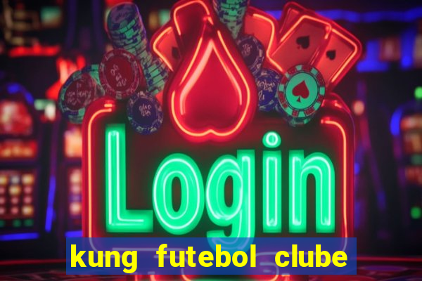 kung futebol clube dublado completo